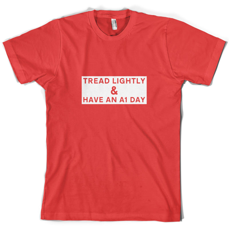 Tread Lightly And Have An A1 Day T Shirt