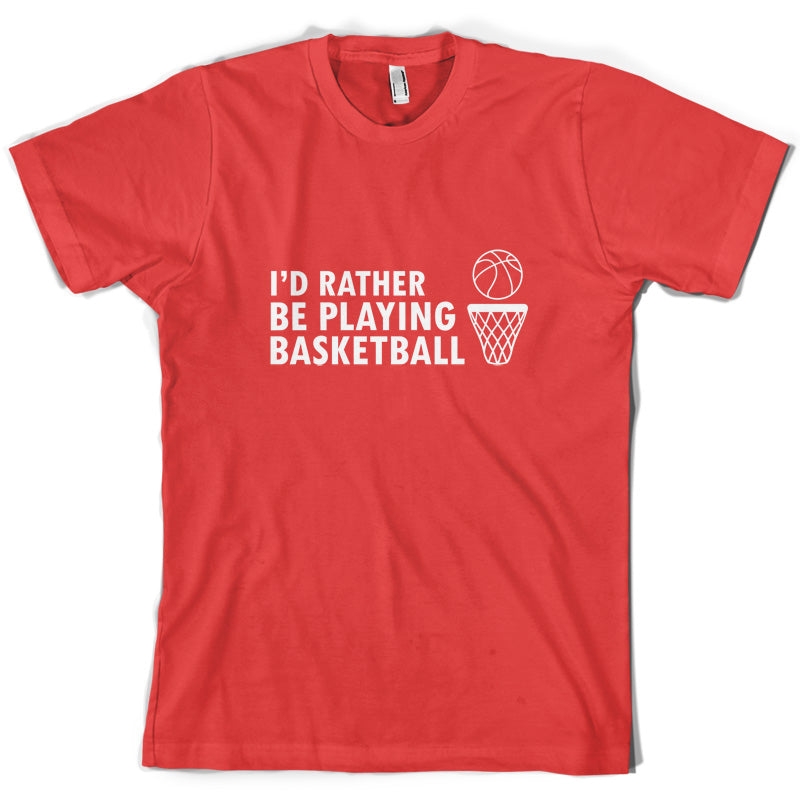 I'd Rather Be Playing Basketball T Shirt