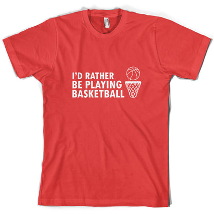 I'd Rather Be Playing Basketball T Shirt