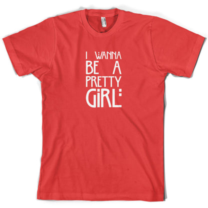 I Wanna Be A Pretty Girl T Shirt