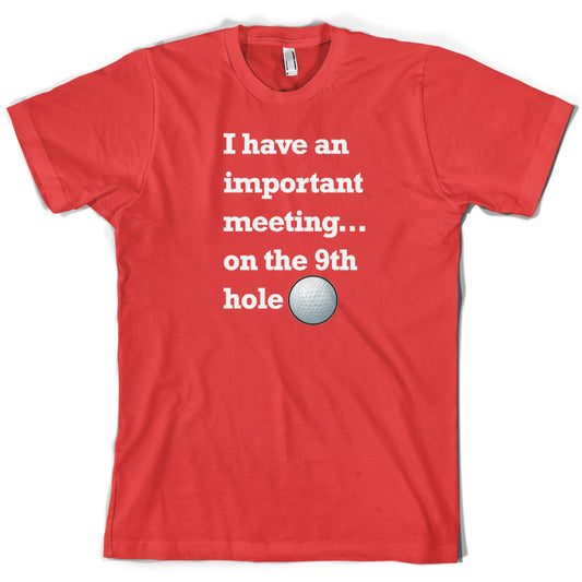 I Have An Important Meeting, on the 9th Hole T Shirt