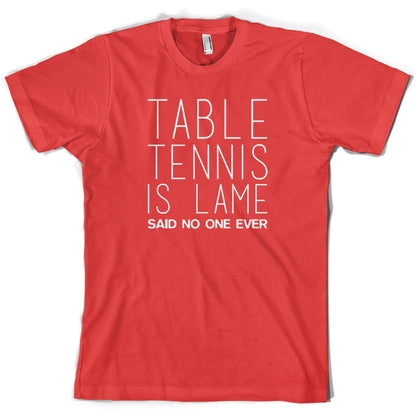 Table Tennis Is Lame Said No One Ever T Shirt