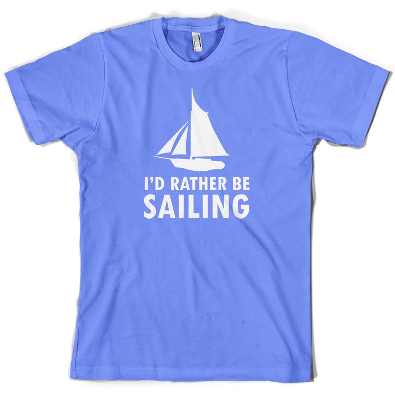 I'd Rather Be Sailing T Shirt