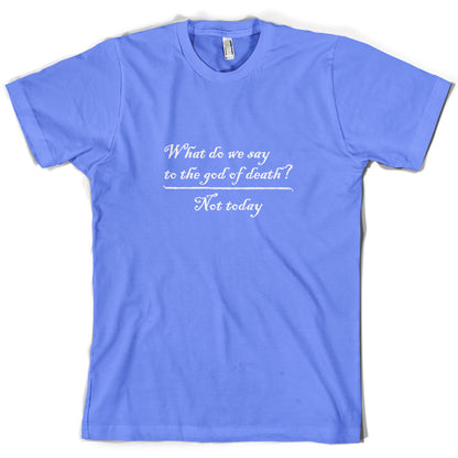 What Do We Say To The God Of Death T Shirt