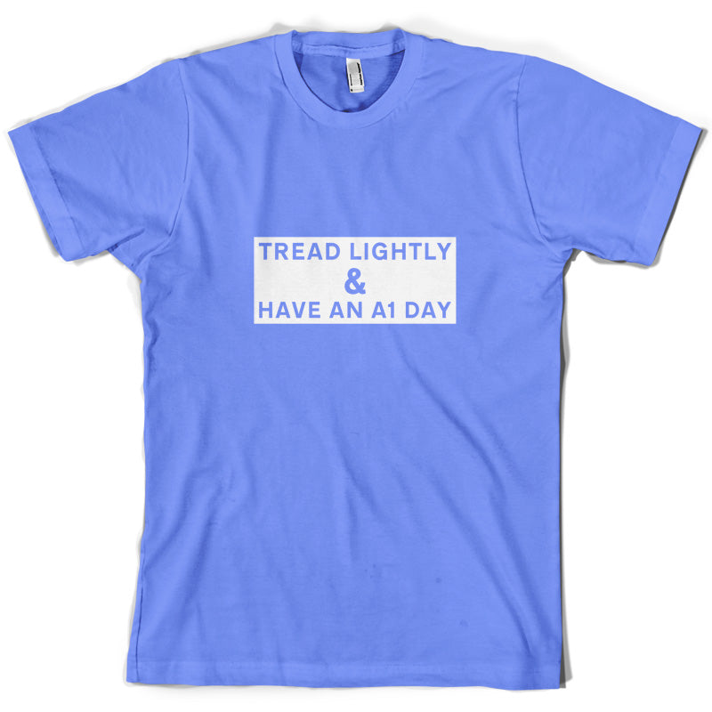 Tread Lightly And Have An A1 Day T Shirt