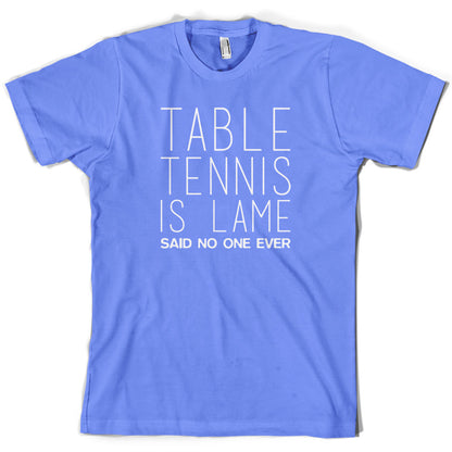 Table Tennis Is Lame Said No One Ever T Shirt