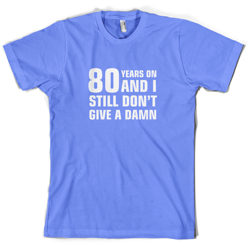 80 Years And I Still Don't Give A Damn T Shirt