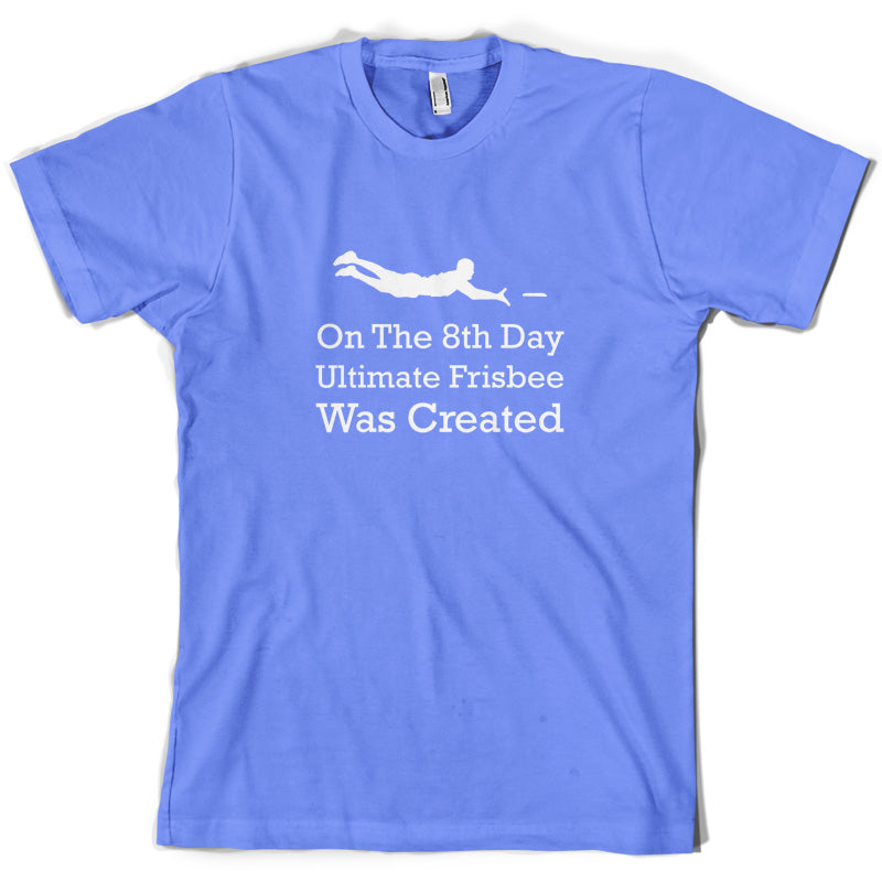 On The 8th Day Ultimate Frisbee Was Created T Shirt