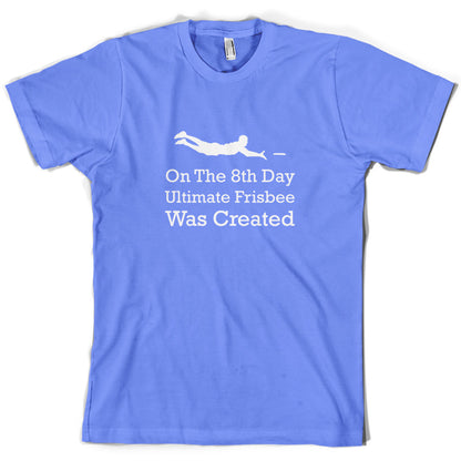 On The 8th Day Ultimate Frisbee Was Created T Shirt