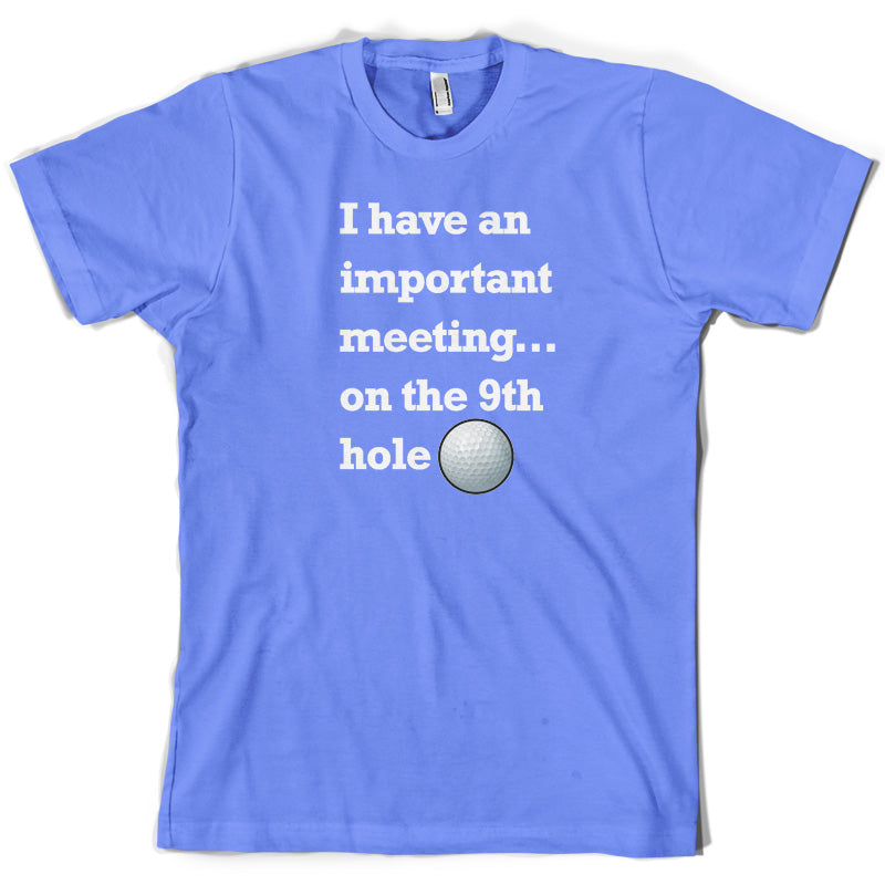 I Have An Important Meeting, on the 9th Hole T Shirt