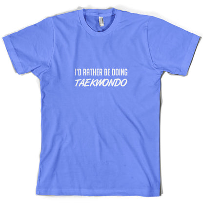 I'd Rather Be Doing Taekwondo T Shirt