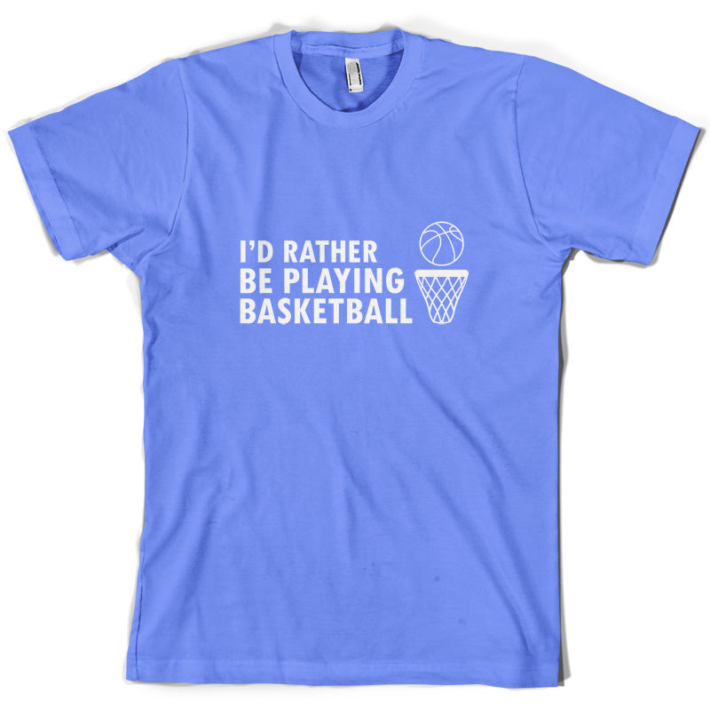 I'd Rather Be Playing Basketball T Shirt