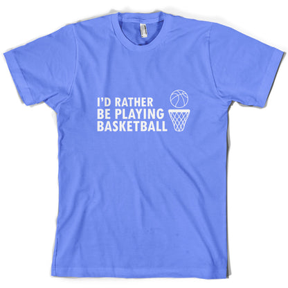 I'd Rather Be Playing Basketball T Shirt