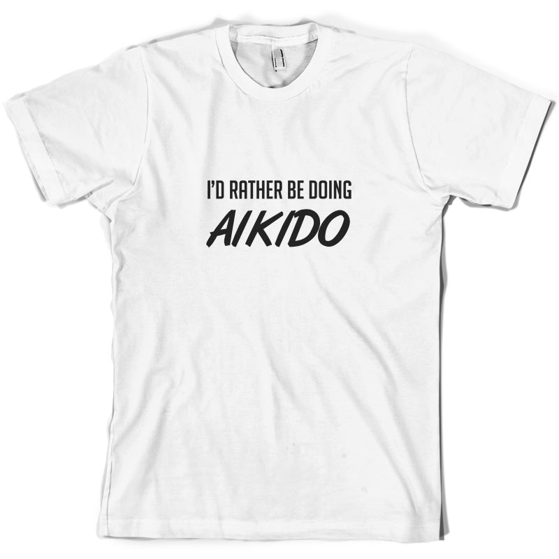 I'd Rather Be Doing Aikido T Shirt