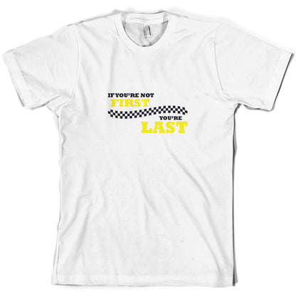 If you're Not First, You're Last T Shirt