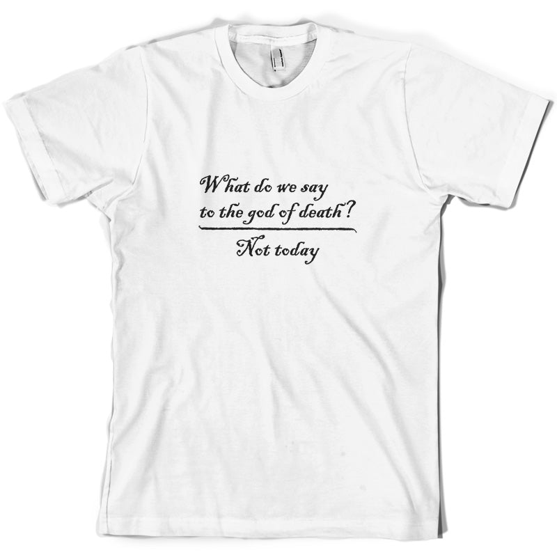 What Do We Say To The God Of Death T Shirt