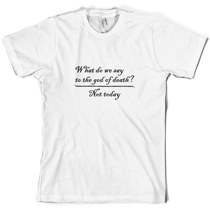 What Do We Say To The God Of Death T Shirt