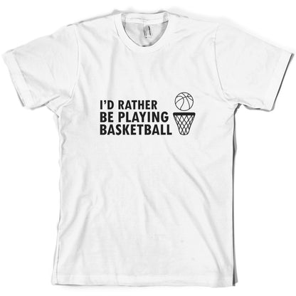 I'd Rather Be Playing Basketball T Shirt