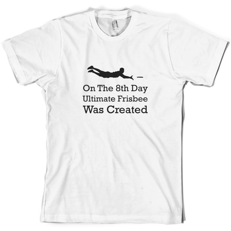 On The 8th Day Ultimate Frisbee Was Created T Shirt
