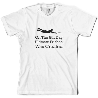 On The 8th Day Ultimate Frisbee Was Created T Shirt