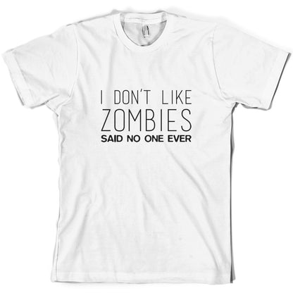 I Don't Like Zombies Said No One Ever T Shirt