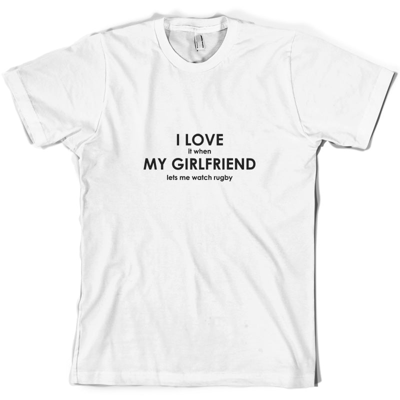 I Love It When My Girlfriend lets Me Watch Rugby T Shirt