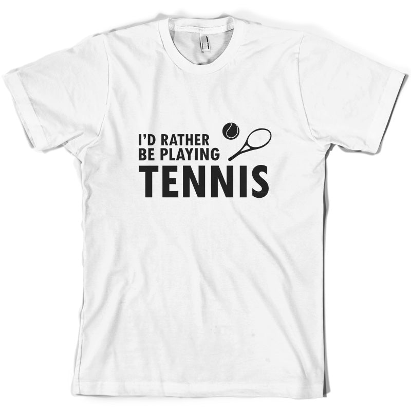 I'd Rather Be Playing Tennis T Shirt