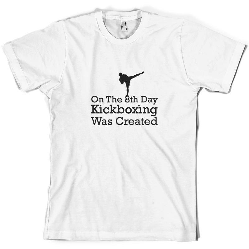 On The 8th Day Kickboxing Was Created T Shirt
