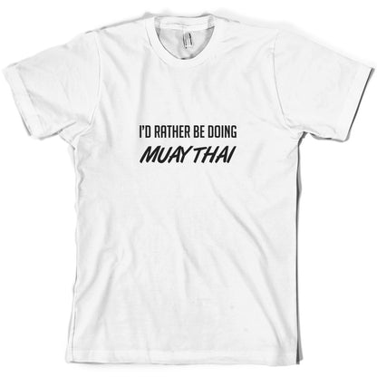 I'd Rather Be Doing Muay Thai T Shirt
