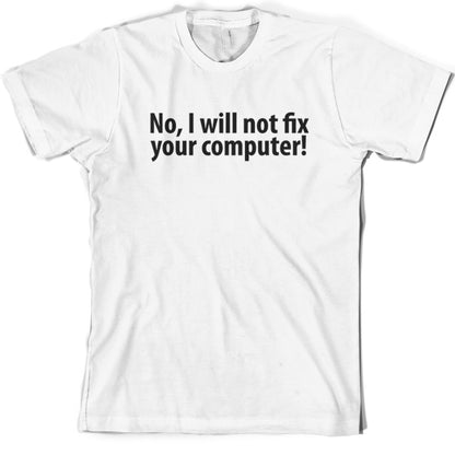 No I Will Not Fix Your Computer T Shirt