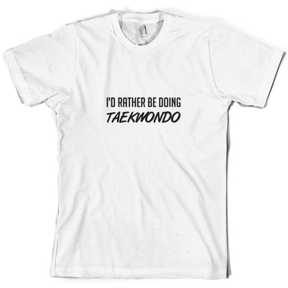 I'd Rather Be Doing Taekwondo T Shirt