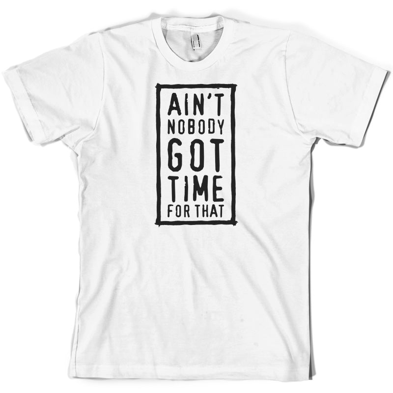 Ain't Nobody Got Time For That T Shirt