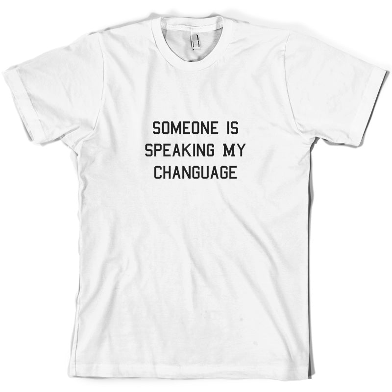Someone Is Speaking My Changuage T Shirt