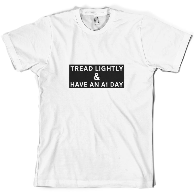 Tread Lightly And Have An A1 Day T Shirt