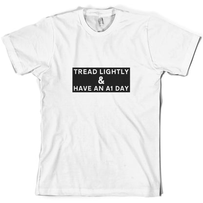 Tread Lightly And Have An A1 Day T Shirt