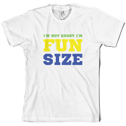 I'm Not Short I'm Fun Size T Shirt