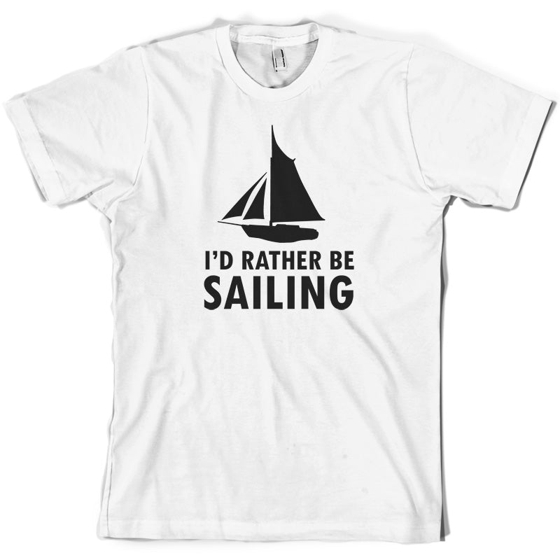 I'd Rather Be Sailing T Shirt