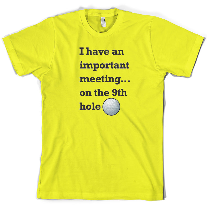 I Have An Important Meeting, on the 9th Hole T Shirt