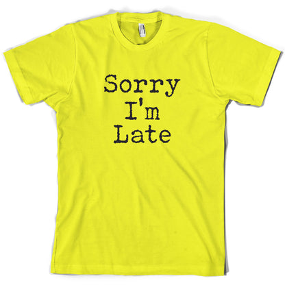 Sorry I'm Late T Shirt
