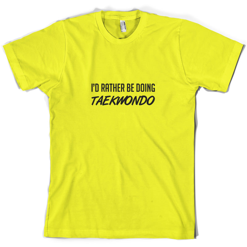 I'd Rather Be Doing Taekwondo T Shirt