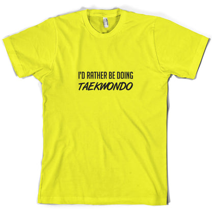 I'd Rather Be Doing Taekwondo T Shirt