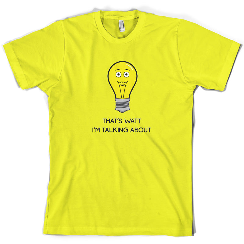 That's Watt I'm Talking About T Shirt