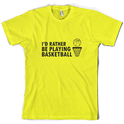 I'd Rather Be Playing Basketball T Shirt