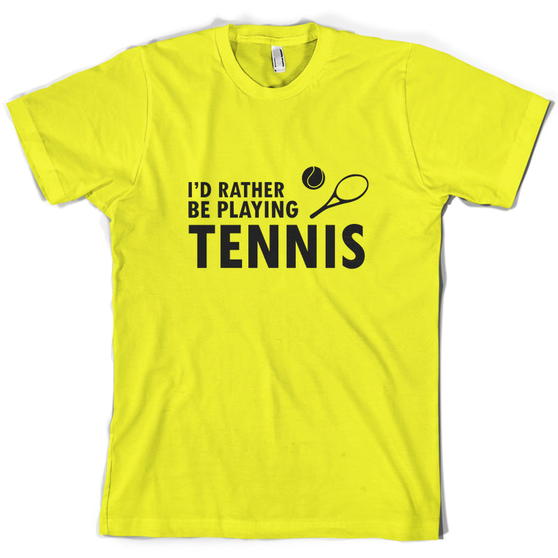 I'd Rather Be Playing Tennis T Shirt