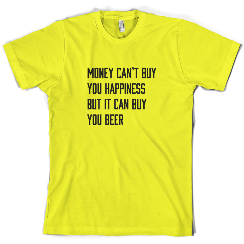 Money Can't Buy You Happiness But It Can Buy You Beer T Shirt