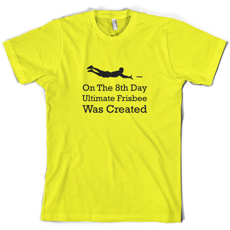 On The 8th Day Ultimate Frisbee Was Created T Shirt
