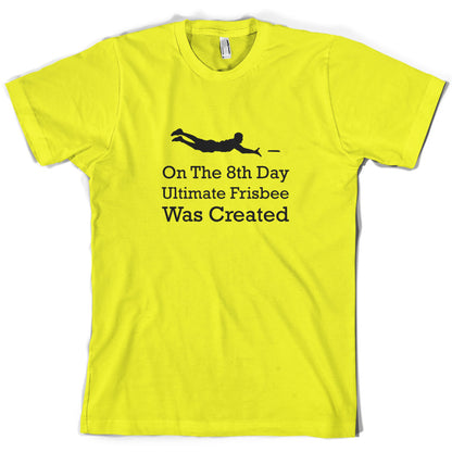 On The 8th Day Ultimate Frisbee Was Created T Shirt