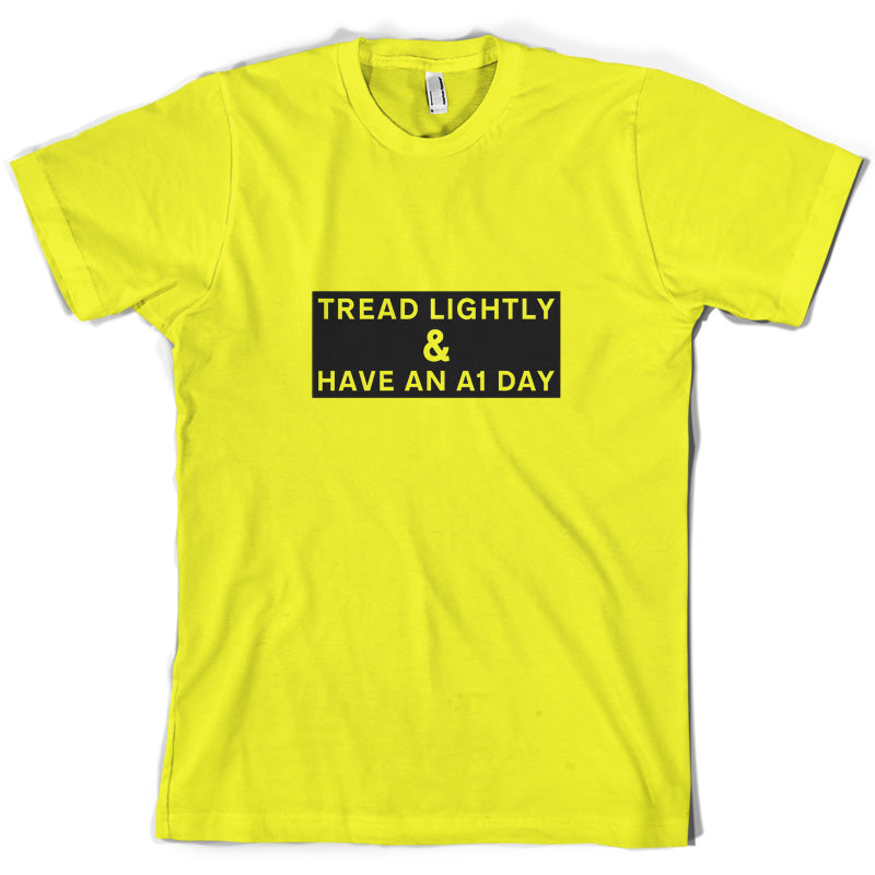Tread Lightly And Have An A1 Day T Shirt