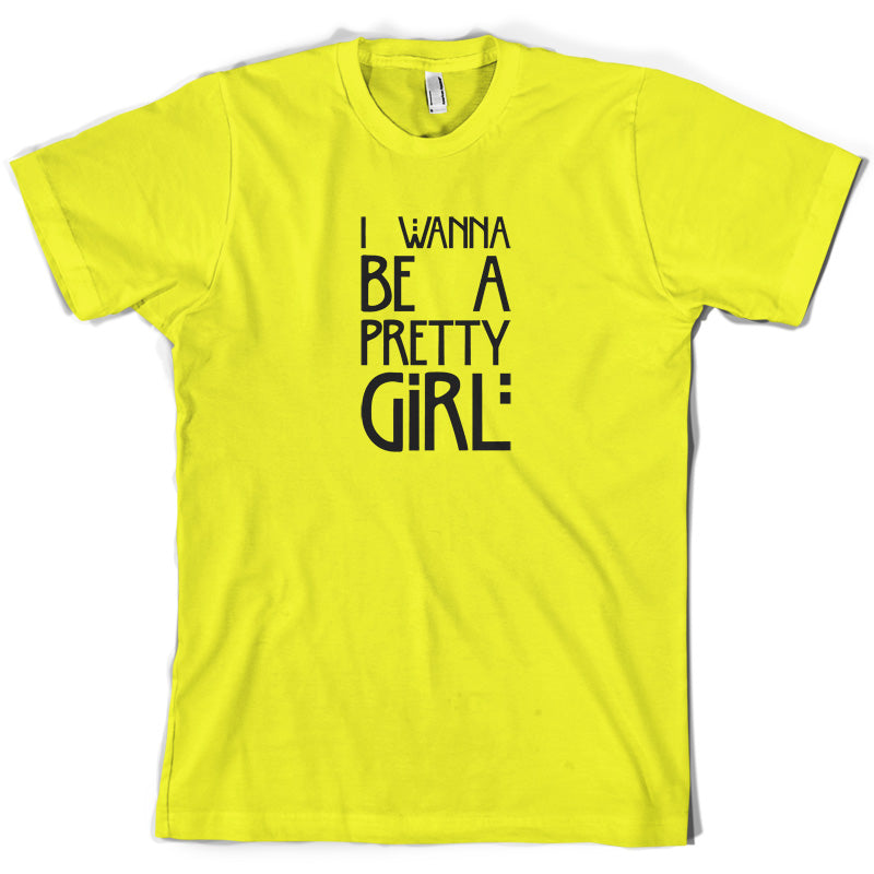 I Wanna Be A Pretty Girl T Shirt