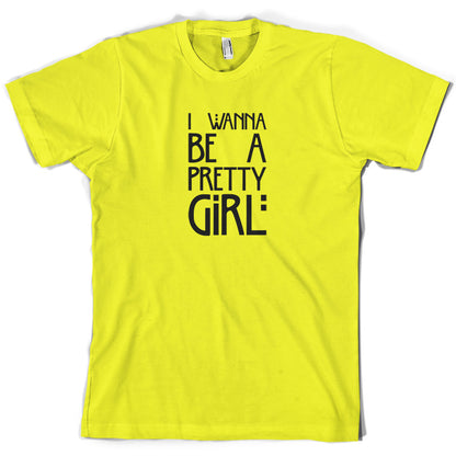 I Wanna Be A Pretty Girl T Shirt